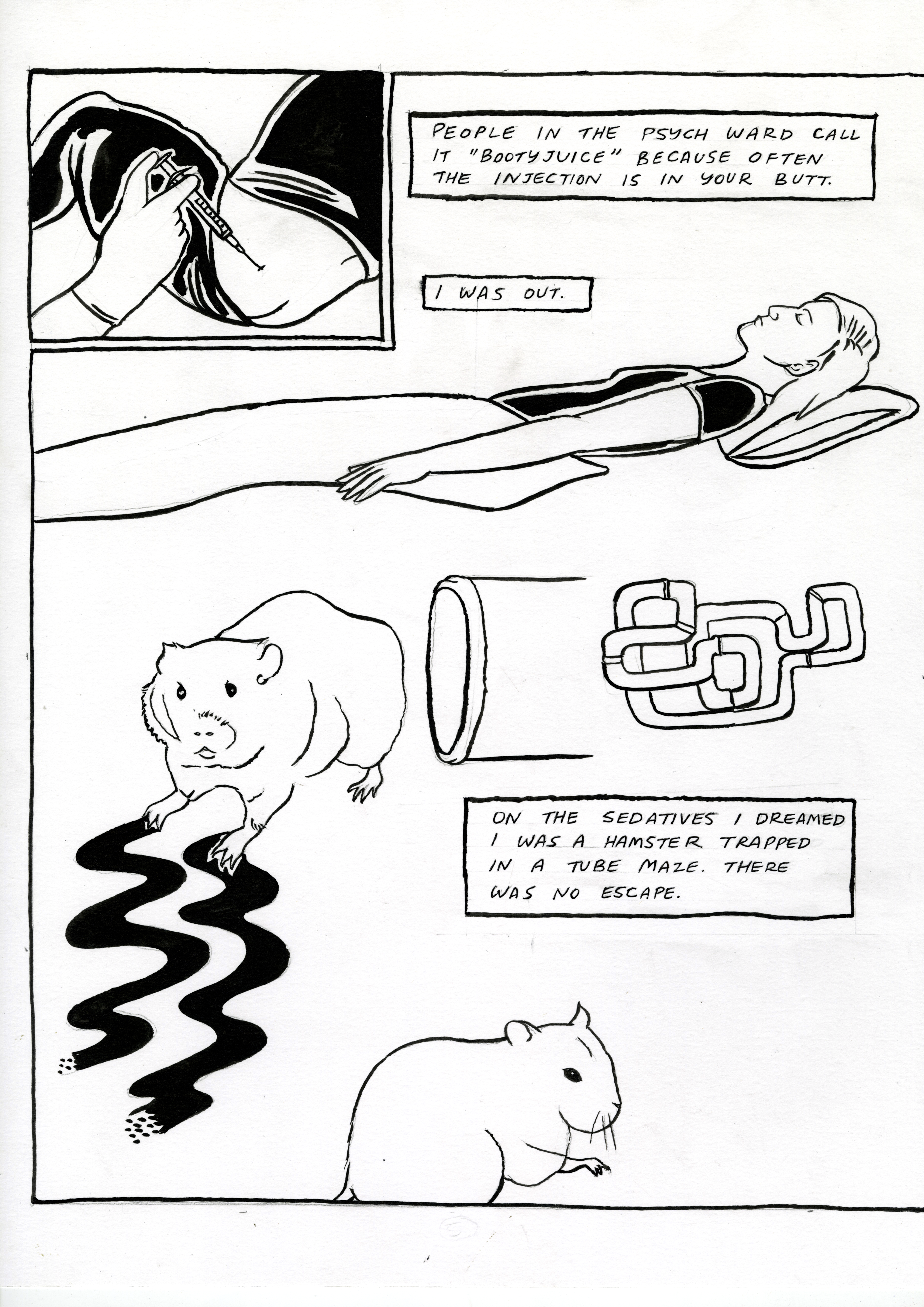Restraint, comic page 5. A close-up shows an injection into the narrator’s buttock. The narration explains that people in the psychiatric ward call it ‘bootyjuice.’ ‘I was out.’ The narrator lies unconscious, then dreams of being a hamster trapped in a tube maze with no escape. Drawings show the hamster, twisting tubes, and winding black paths.