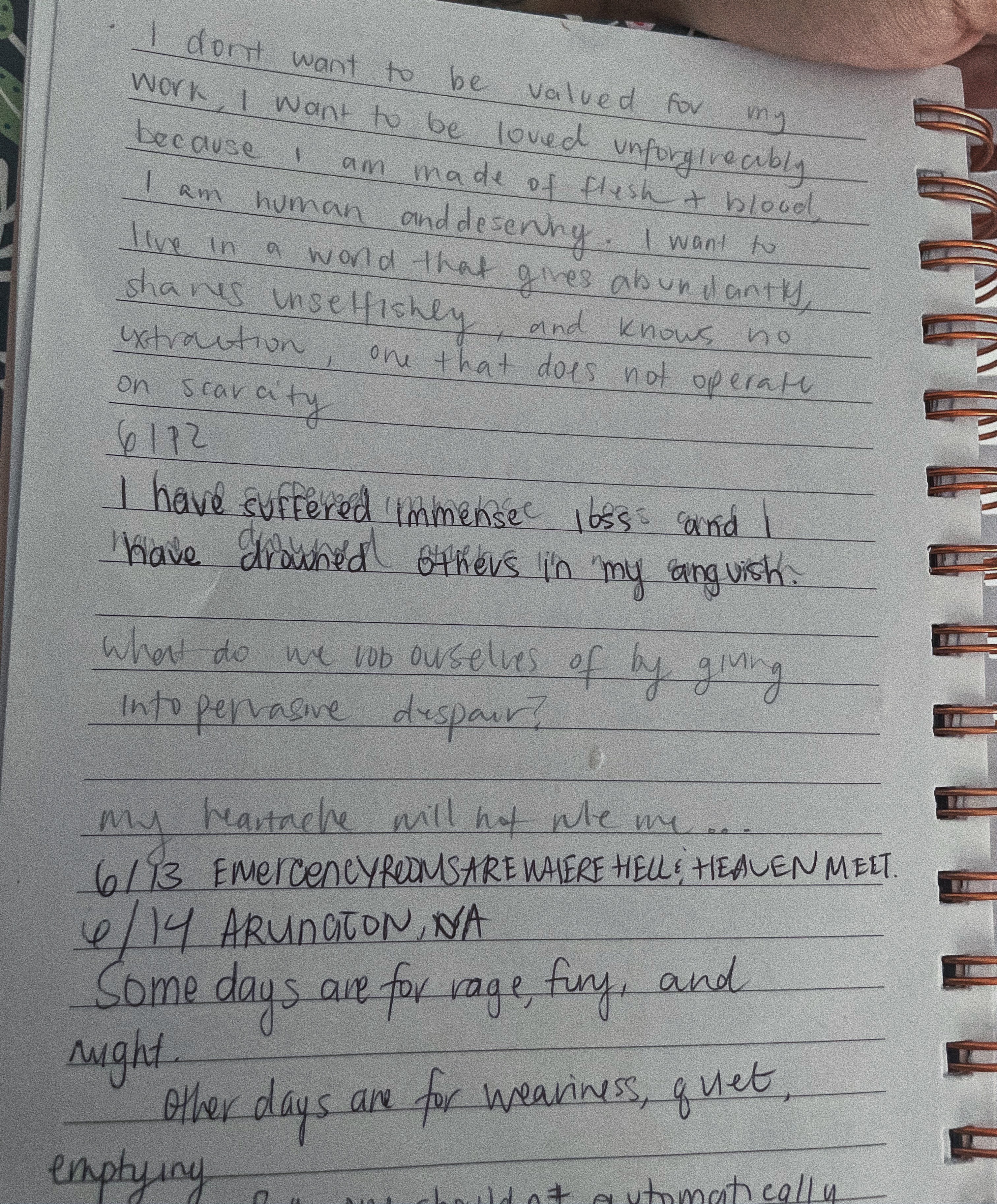 A handwritten notebook page reflects on wanting to be loved unconditionally while ill: ‘I don’t want to be needed for my work,’ and ‘I have suffered immense loss and I have drowned others in my anguish.’ Another line asks, ‘What do we rob ourselves of by going into perpetual disappearance?’ Entries below include ‘EMERGENCY ROOM IS THE PLACE WHERE HELL + HEAVEN MEET’ and ‘Some days are for rage, fury and wrath. Other days are for weariness, grief.’